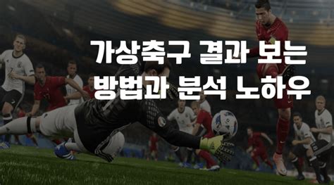 가상축구 결과 보는 방법과 분석 노하우 .